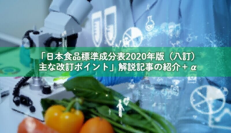 2022.3.28 更新】「日本食品標準成分表2020年版（八訂） 主な改訂 